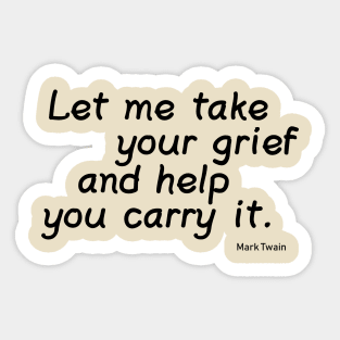 Let Me Take Your Grief and Help You Carry It. Sticker